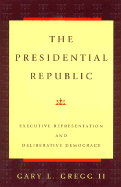 The Presidential Republic: Executive Representation and Deliberative Democracy