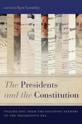 The Presidents and the Constitution, Volume One: From the Founding Fathers to the Progressive Era - Gormley, Ken (Editor)