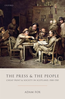 The Press and the People: Cheap Print and Society in Scotland, 1500-1785 - Fox, Adam