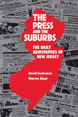 The Press and the Suburbs: The Daily Newspapers of New Jersey - Sachsman, David B, and Sloat, Warren