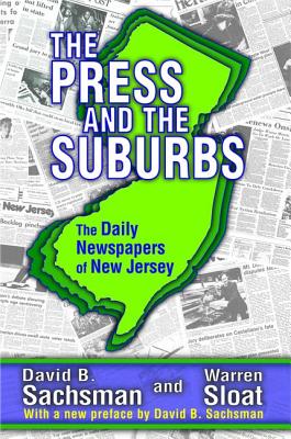 The Press and the Suburbs: The Daily Newspapers of New Jersey - Sachsman, David B.