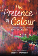 The Pretence of Colour: The art of deception and fulfilment behind a masterpiece