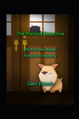 The Pretend Detective: The First Max Moran Fireside Inn Mystery - Ebisch, Glen