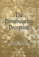 The Pretribulation Deception - Miller, Mitchell H