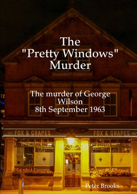 The "Pretty Windows" Murder: The murder of George Wilson 8th September 1963 - Brooks, Peter