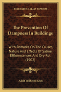 The Prevention of Dampness in Buildings the Prevention of Dampness in Buildings: With Remarks on the Causes, Nature and Effects of Saline Effwith Remarks on the Causes, Nature and Effects of Saline Efflorescences and Dry-Rot (1902) Lorescences and Dry...