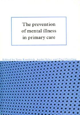 The Prevention of Mental Illness in Primary Care - Kendrick, Tony (Editor), and Tylee, Andre (Editor), and Freeling, Paul (Editor)