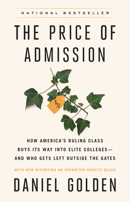 The Price of Admission (Updated Edition): How America's Ruling Class Buys Its Way Into Elite Colleges--And Who Gets Left Outside the Gates - Golden, Daniel