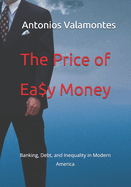 The Price of Ea$y Money: Banking, Debt, and Inequality in Modern America