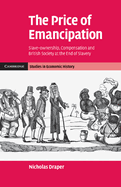 The Price of Emancipation: Slave-Ownership, Compensation and British Society at the End of Slavery