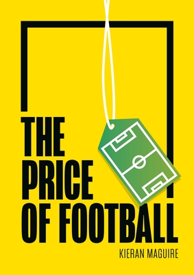 The Price of Football: Understanding Football Club Finance - Maguire, Kieran, Mr.