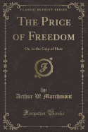 The Price of Freedom: Or, in the Grip of Hate (Classic Reprint)