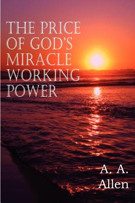 The Price of God's Miracle Working Power - Allen, A a