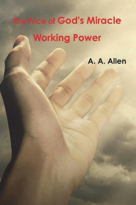The Price of God's Miracle Working Power - Allen, A a