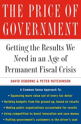 The Price of Government: Getting the Results We Need in an Age of Permanent Fiscal Crisis - Osborne, David, and Hutchinson, Peter