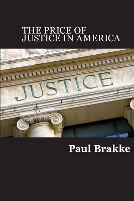 The Price of Justice: Commentaries on the Criminal Justice System and Ways to Fix What's Wrong - Brakke, Paul