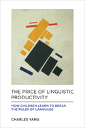 The Price of Linguistic Productivity: How Children Learn to Break the Rules of Language