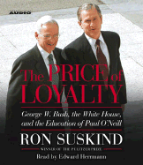 The Price of Loyalty: George W. Bush, the White House, and the Education of Paul O'Neill - Suskind, Ron, and Herrmann, Edward (Read by)