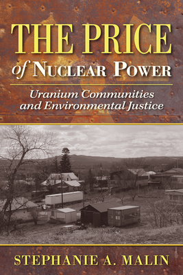 The Price of Nuclear Power: Uranium Communities and Environmental Justice - Malin, Stephanie a