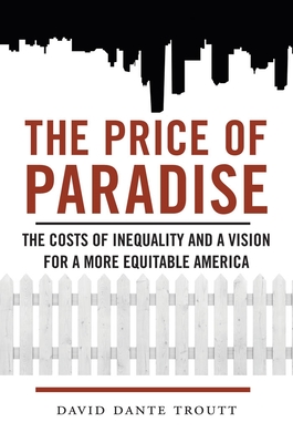 The Price of Paradise: The Costs of Inequality and a Vision for a More Equitable America - Troutt, David Dante