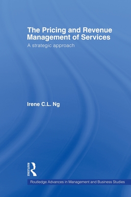 The Pricing and Revenue Management of Services: A strategic approach - Ng, Irene C L