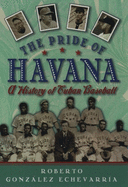 The Pride of Havana: A History of Cuban Baseball