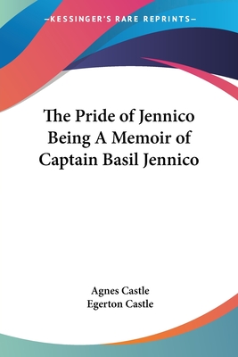 The Pride of Jennico Being A Memoir of Captain Basil Jennico - Castle, Agnes, and Castle, Egerton