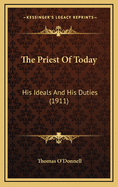 The Priest of Today: His Ideals and His Duties (1911)