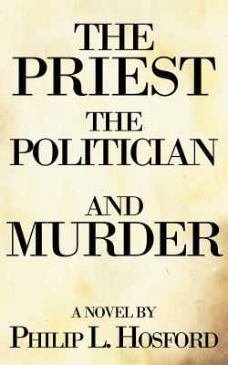 The Priest, The Politician and Murder - Hosford, Philip L