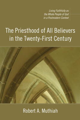 The Priesthood of All Believers in the Twenty-First Century - Muthiah, Robert A