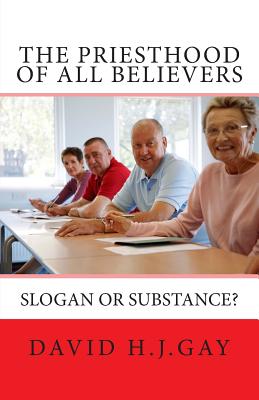 The Priesthood of All Believers: Slogan or Substance? - Gay, David H J