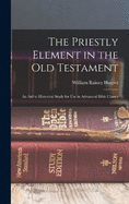 The Priestly Element in the Old Testament: An Aid to Historical Study for Use in Advanced Bible Classes