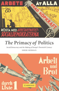 The Primacy of Politics: Social Democracy and the Making of Europe's Twentieth Century