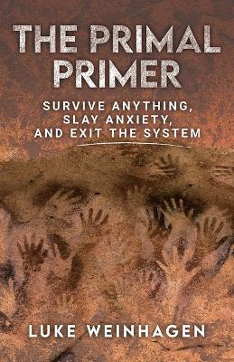 The Primal Primer: Survive Anything, Slay Anxiety, and Exit the System - Werrell, Bradley (Foreword by), and Weinhagen, Luke