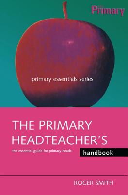 The Primary Headteacher's Handbook - Smith, Roger