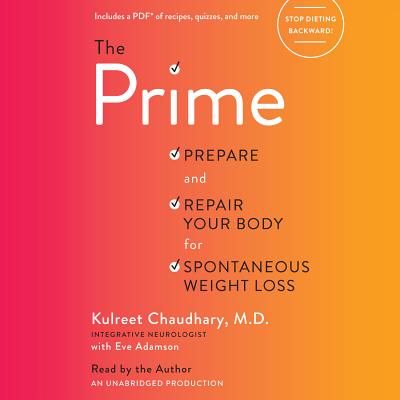 The Prime: Prepare and Repair Your Body for Spontaneous Weight Loss - Chaudhary, Kulreet (Read by)