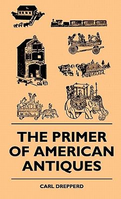 The Primer Of American Antiques - Drepperd, Carl