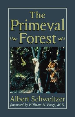 The Primeval Forest - Schweitzer, Albert, Professor, and Foege, William H (Foreword by)