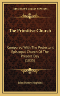 The Primitive Church: Compared with the Protestant Episcopal Church of the Present Day (1835)