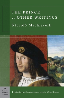 The Prince and Other Writings - Machiavelli, Niccolo, and Rebhorn, Wayne A (Translated by)