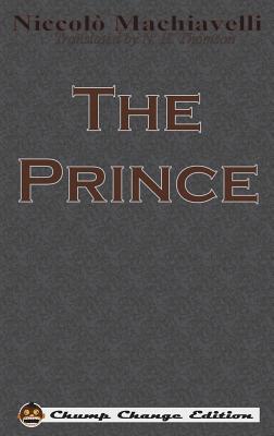 The Prince (Chump Change Edition) - Machiavelli, Niccolo, and Thomson, N H (Translated by)