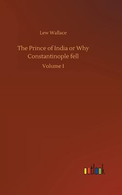 The Prince of India or Why Constantinople fell - Wallace, Lew