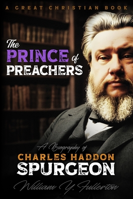 The Prince of Preachers: A Biography of Charles Haddon Spurgeon - Fullerton, William Young