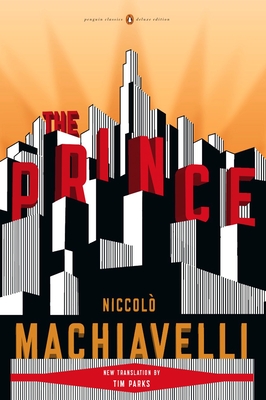 The Prince: (penguin Classics Deluxe Edition) - Machiavelli, Niccolo, and Parks, Tim (Introduction by)