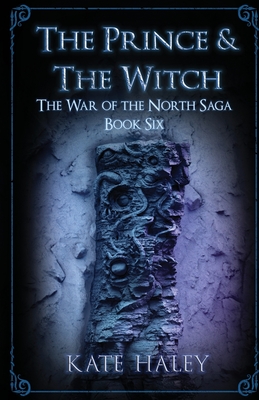 The Prince & the Witch: The War of the North Saga Book Six - Haley, Kate