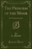 The Princess of the Moor: Das Haideprinzesschen (Classic Reprint)