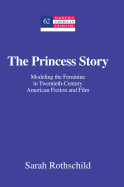The Princess Story: Modeling the Feminine in Twentieth-Century American Fiction and Film