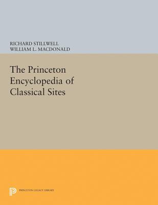 The Princeton Encyclopedia of Classical Sites - Stillwell, Richard, and MacDonald, William L (Editor), and McAllister, Marian Holland (Editor)