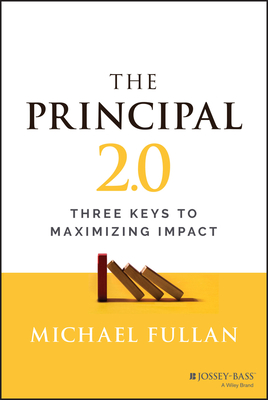 The Principal 2.0: Three Keys to Maximizing Impact - Fullan, Michael