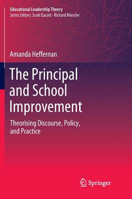 The Principal and School Improvement: Theorising Discourse, Policy, and Practice - Heffernan, Amanda